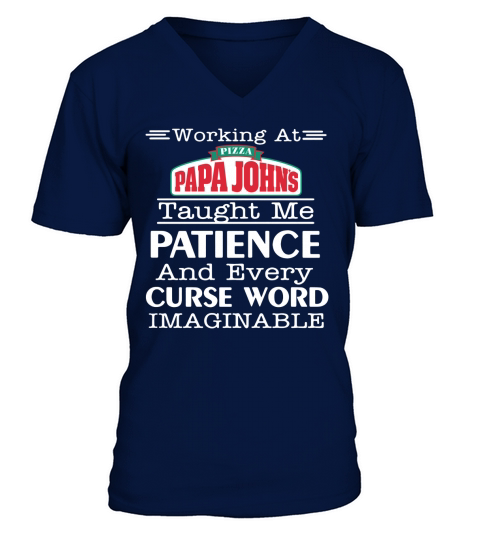 Working at pizza Papa Johns taught me patience and every curse word imaginable shirt V-Neck T-shirt