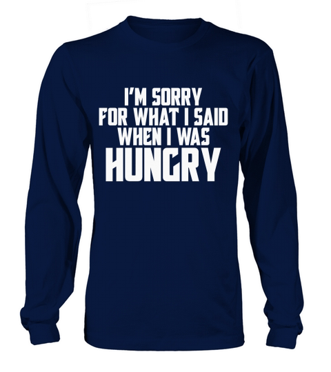 Im sorry for what I said when I was hungry Women's Long Sleeve