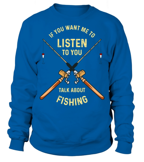 If You Want Me To Listen To You Talk About Fishing Men's Sweatshirt