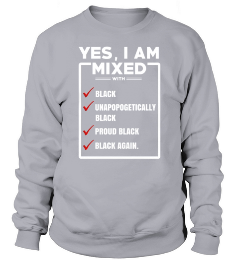 Yes, I am mixed shirt, Im mixed with black shirt Sweatshirt Unisex