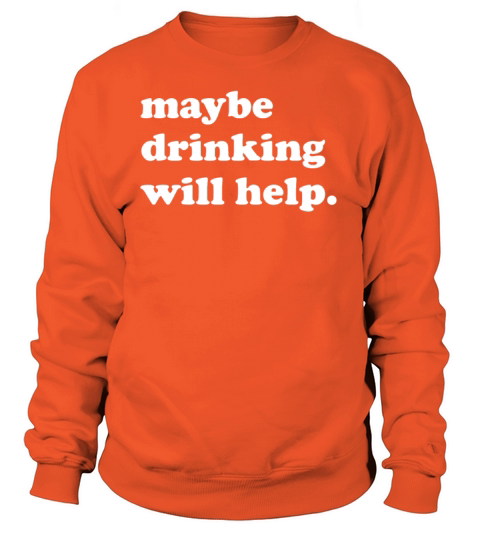 Maybe drinking will help Women's Sweatshirt