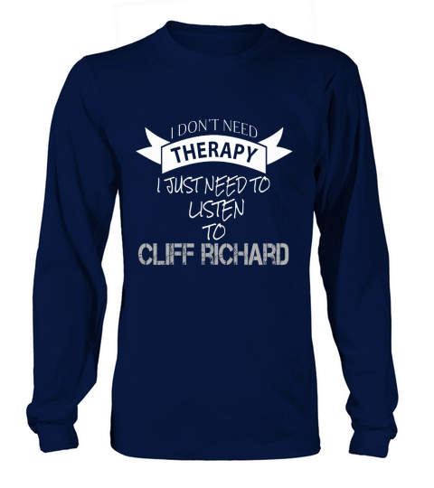 I DONT NEED THERAPY I JUST NEED TO LISTEN TO CLIFF RICHARD Long sleeved Unisex
