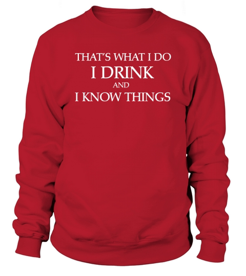 THATS WHAT I DO I DRINK AND I KNOW THINGS  Bestseller Sweatshirt Unisex