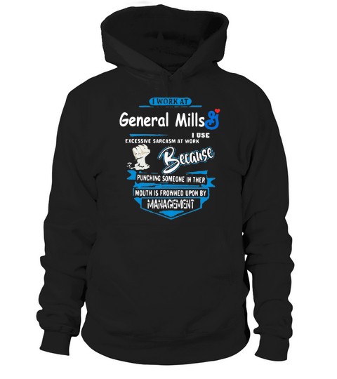 I work at general mills i use excessive sarcasm at work because punching someone in their mouth is Hoodie Unisex