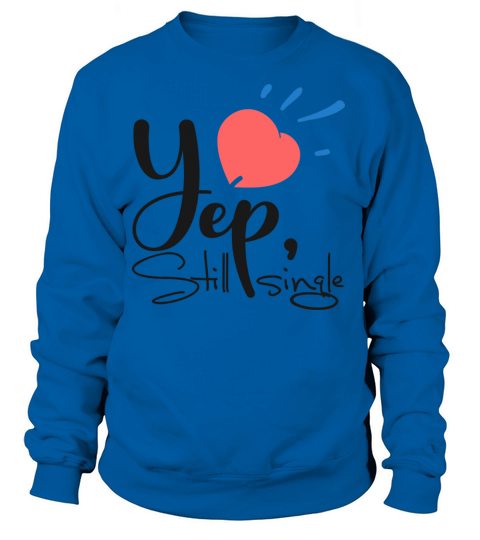 yep still single TSHIRT Women's Sweatshirt