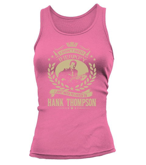 I Dont Need Therapy i Just Need To Listen To Hank Thompson TShirt Tank top Woman