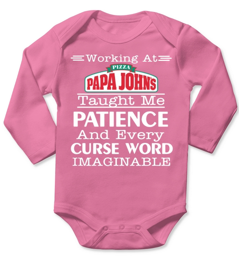 Working at pizza Papa Johns taught me patience and every curse word imaginable shirt Long Sleeve Baby One-Piece