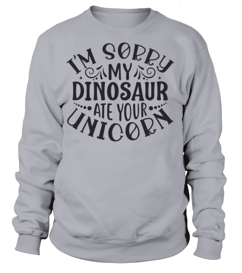 Im sorry my dinosaur ate Women's Sweatshirt