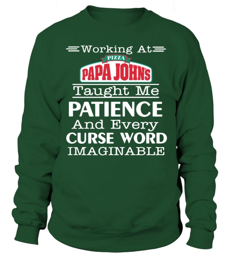 Working at pizza Papa Johns taught me patience and every curse word imaginable shirt Sweatshirt Unisex