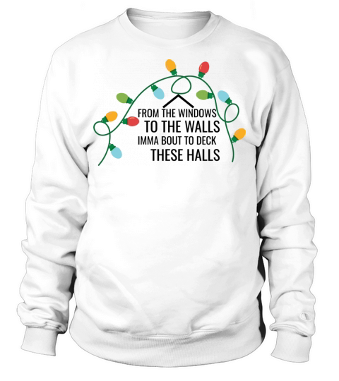 From The Windows To The Walls Imma Bout To Deck Th Sweatshirt Unisex