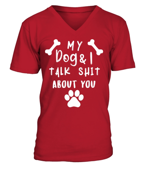 MY DOG _  I  TALK SHIT ABOU YOU V-Neck T-shirt