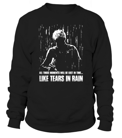 All those moments will be lost in time like tears in rain Sweatshirt Unisex