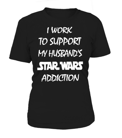 I Work To Support My Husband Star War Addiction Women's T-Shirt