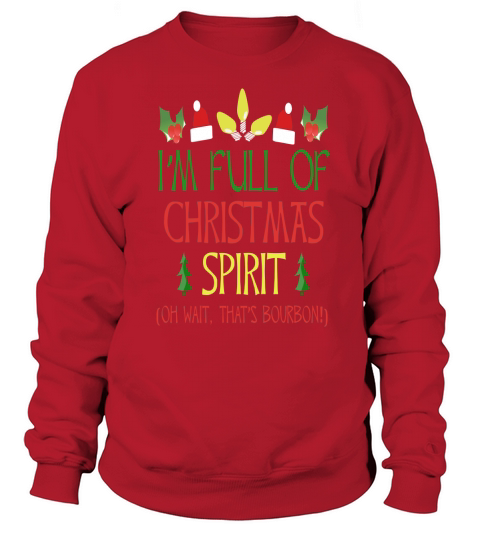 Im Full of Christmas Spirit Wait Bourbon Funny T-Shirt tshirt Sweatshirt Unisex