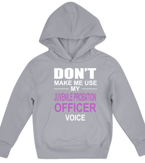 DONT MAKE ME USE MY JUVENILE PROBATION OFFICER VOICE Kids Hoodie
