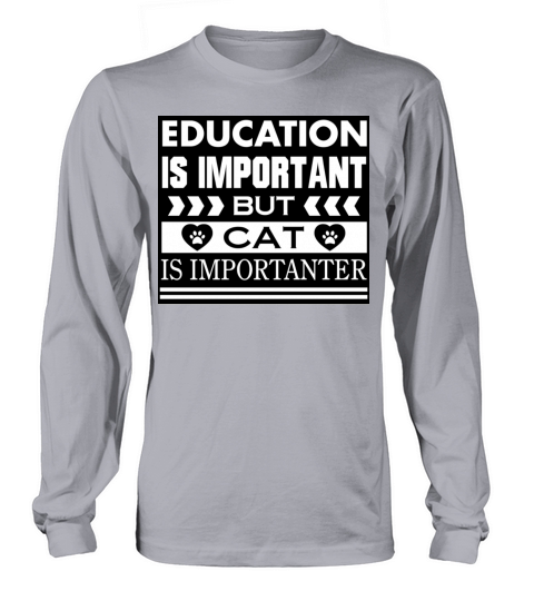 Education Is Important But Cat Is Importanter Long sleeved Unisex