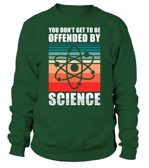 You dont get to be offendend by Science Sweatshirt Unisex