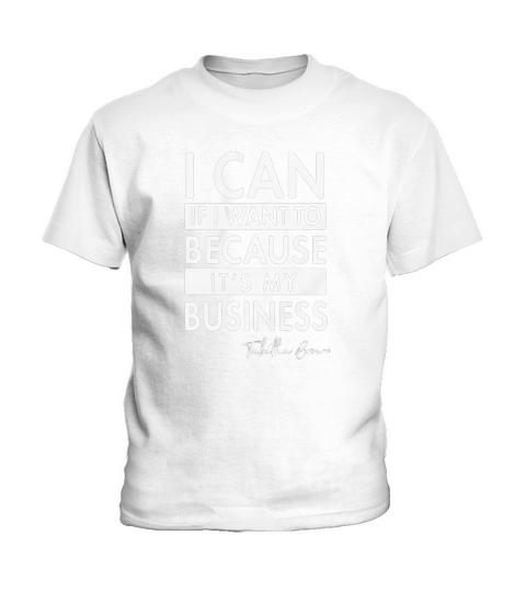 I Can If I Want to Because Its My Business Tabitha Kids T-Shirt