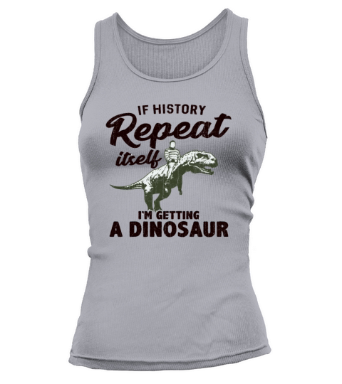 If History Repeat Itself Im Getting A Dinosaur Women's Tank Top