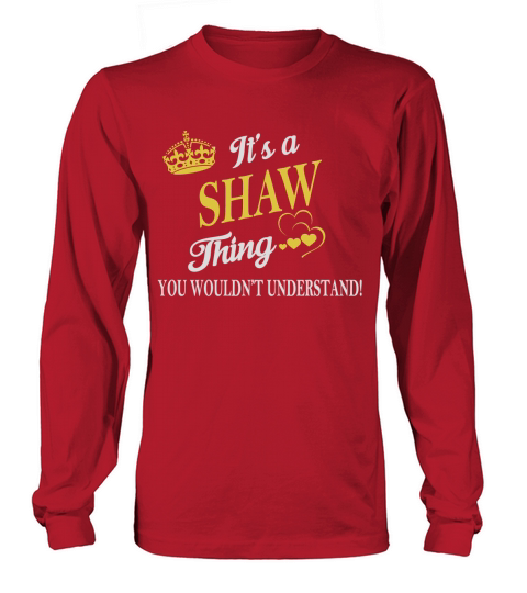 SHAW Shirts - Its a SHAW Thing You Wouldnt Understand Name Shirts Long sleeved Unisex