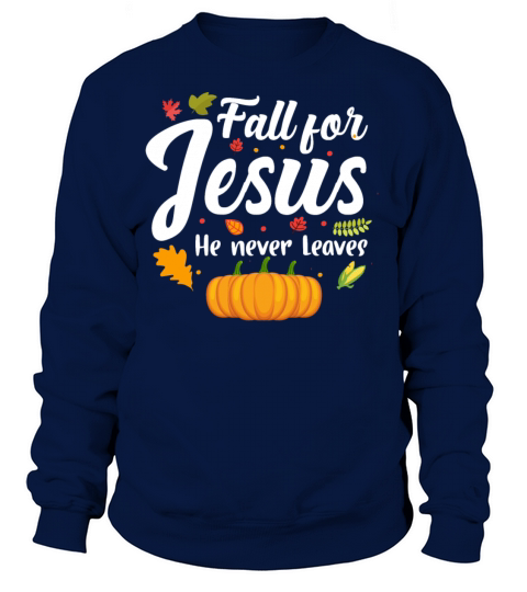 Fall For Jesus He Never Leaves T-Shirt Women's Sweatshirt