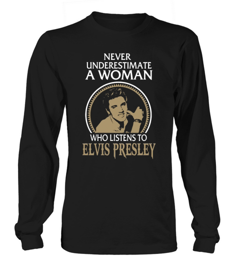 Never underestimate a woman who listens to Elvis Presley Long sleeved Unisex