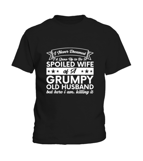 I Never Dreamed Id Grow Up To Be A Spoiled Wife Kids T-Shirt