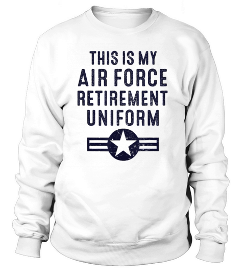 This Is My Air Force Retirement Uniform shirt Sweatshirt Unisex