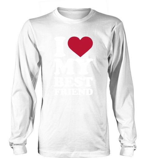 I love my best friend Long sleeved Unisex