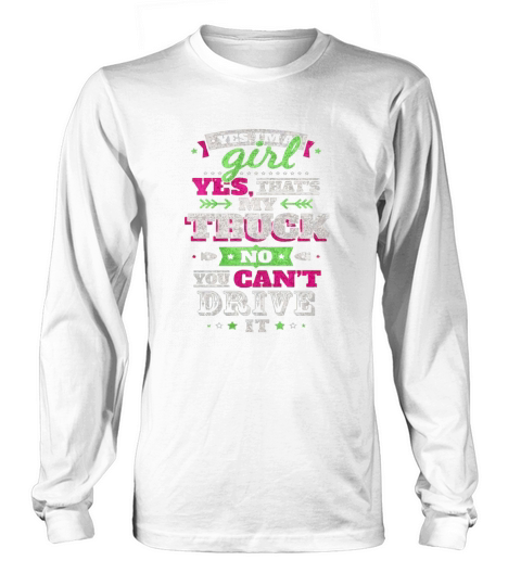 Yes Thats My Truck - Im A Girl Thats No You Cant Drive Long sleeved Unisex