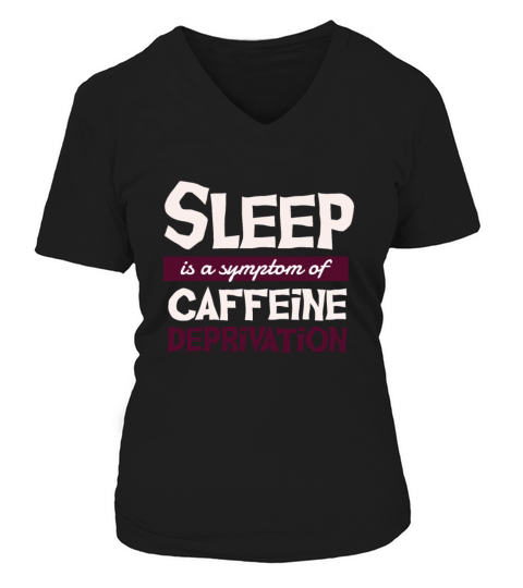 Sleep is a symptom of caffeine deprivation T-shirt Women's V-Neck T-shirt