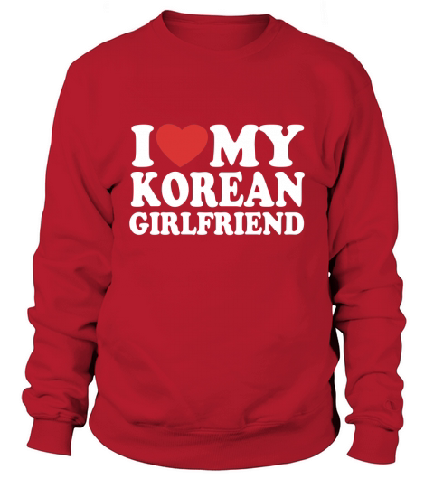 I Love My Korean Girlfriend Sweatshirt Unisex
