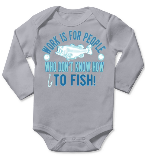 Work is for people who don’t know how to fish Long Sleeve Baby One-Piece