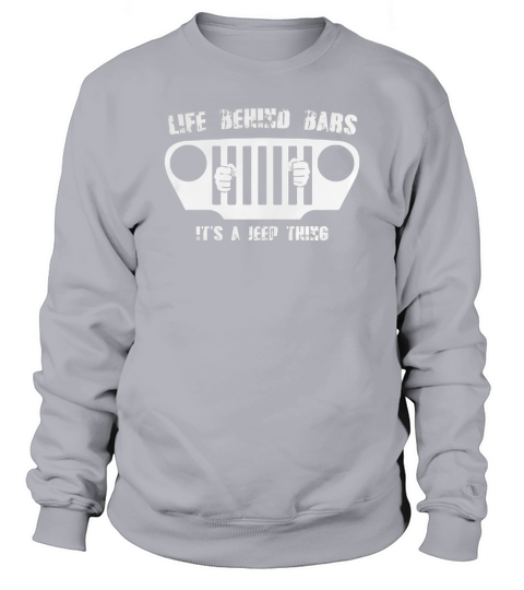 LIFE BEHIND BARS ITS A JEEP THING Sweatshirt Unisex