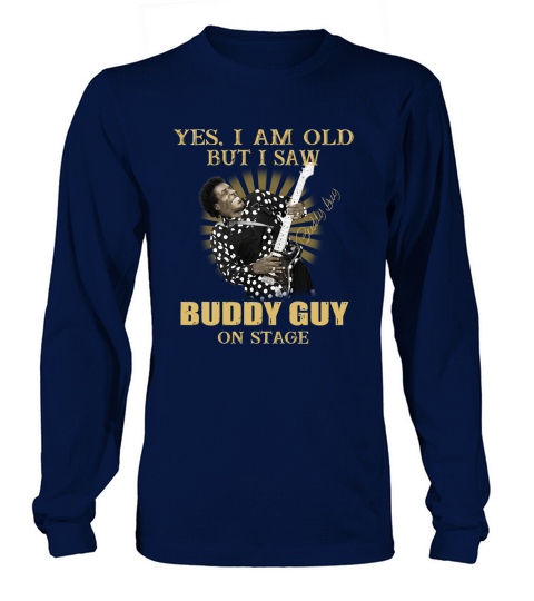 Yes I am old but I saw Buddy Guy on stage signature Long sleeved Unisex
