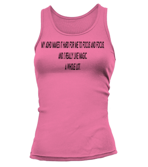 My ADHD makes it hard for me to Focus And Focus Women's Tank Top