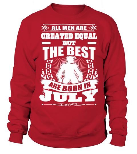 All Men Created Equal But The Best Born In July Men's Sweatshirt