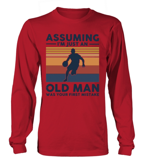 Basketball Assuming I’m Just An Old Man Was Your First Mistake Vintage Shirt Men's Long Sleeve