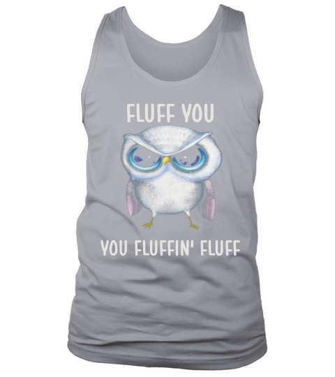 Owl Fluff You Owl Shirt For Women Girls LIMTED EDITION Tank Top Unisex