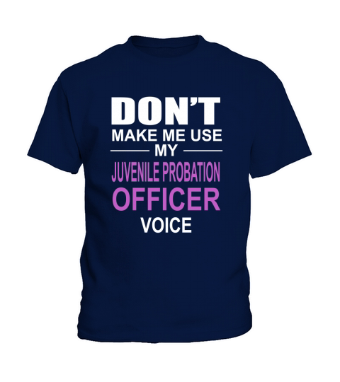 DONT MAKE ME USE MY JUVENILE PROBATION OFFICER VOICE Kids T-Shirt