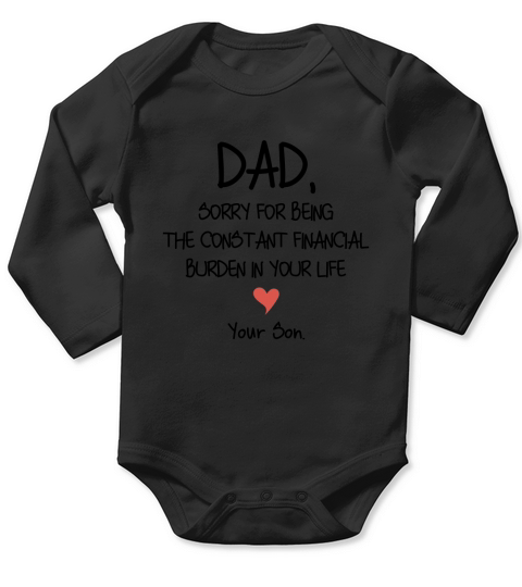 Dad sorry for being the constant financial burden in your life - Baby Onesie Long Sleeve Baby One-Piece