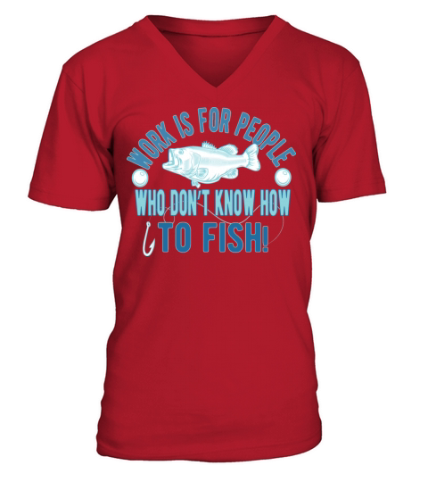 Work is for people who don’t know how to fish Men's V-Neck T-shirt