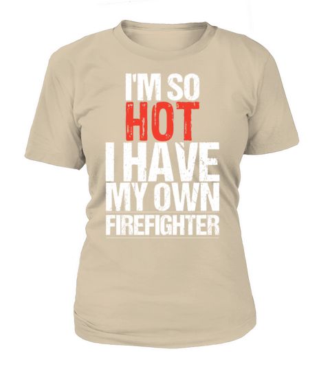 So hot i have my own firefighter Women's T-Shirt