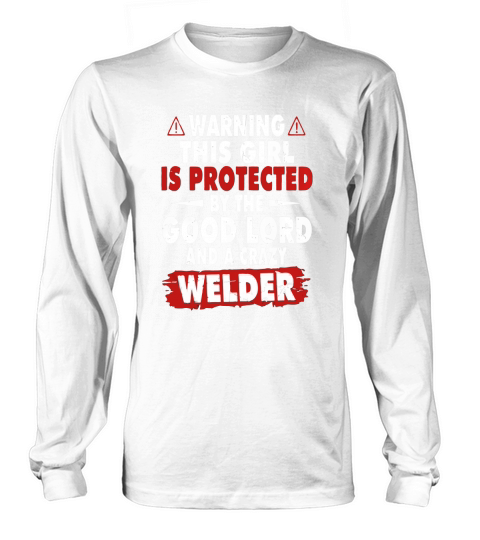 Warning This Girl Is Protected By A Crazy Welder Long sleeved Unisex
