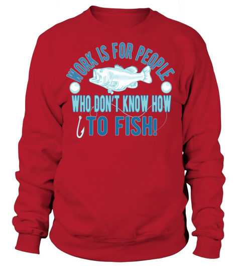 Work is for people who don’t know how to fish Men's Sweatshirt