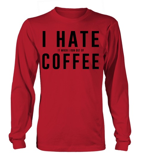 I Hate It When I Run Out Of Coffee Women's Long Sleeve