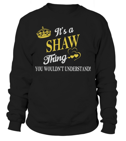SHAW Shirts - Its a SHAW Thing You Wouldnt Understand Name Shirts Sweatshirt Unisex