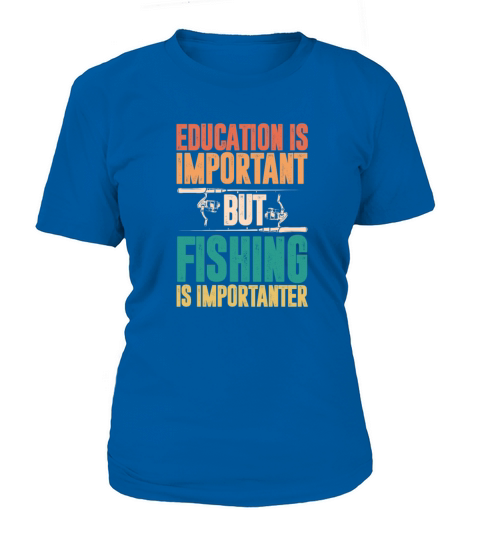 Education Is Important But Fishing Is Importanter Women's T-Shirt