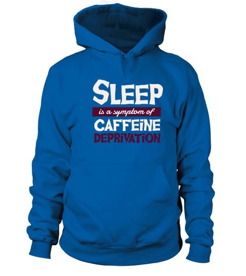 Sleep is a symptom of caffeine deprivation T-shirt Women's Hoodie