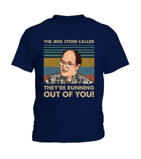 The Jerk Store Called Theyre Running Out of You Vintage George Costanza Lovers Kids T-Shirt